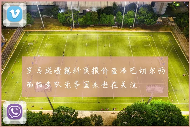 罗马诺透露科莫报价查洛巴切尔西面临多队竞争国米也在关注